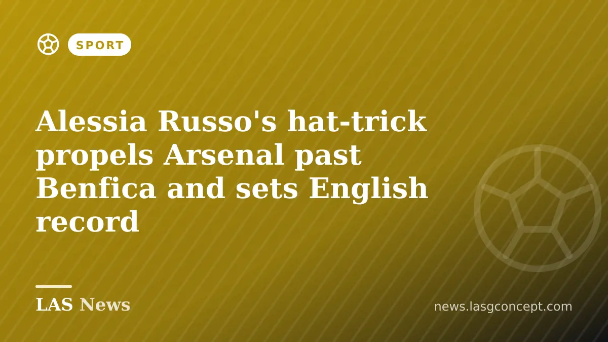 Alessia Russo's hat‑trick propels Arsenal past Benfica and sets English record
