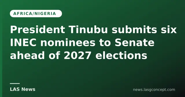 President Tinubu submits six INEC nominees to Senate ahead of 2027 elections