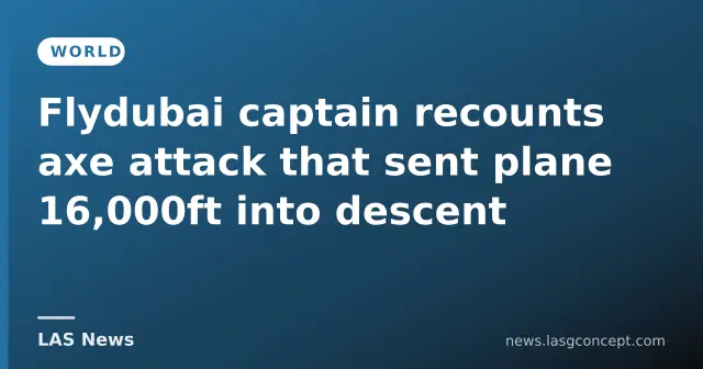 Flydubai captain recounts axe attack that sent plane 16,000ft into descent