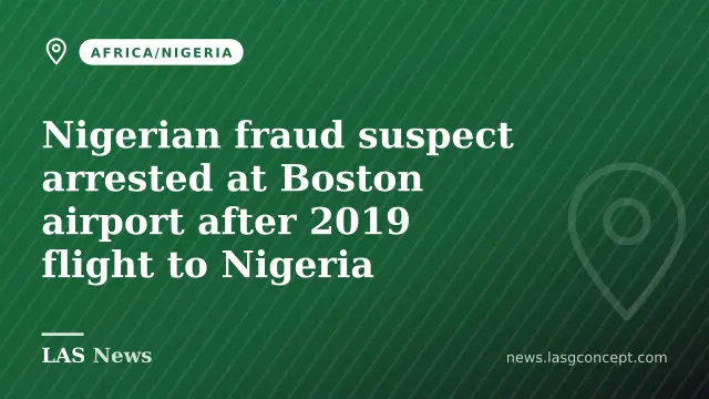 Nigerian fraud suspect arrested at Boston airport after 2019 flight to Nigeria