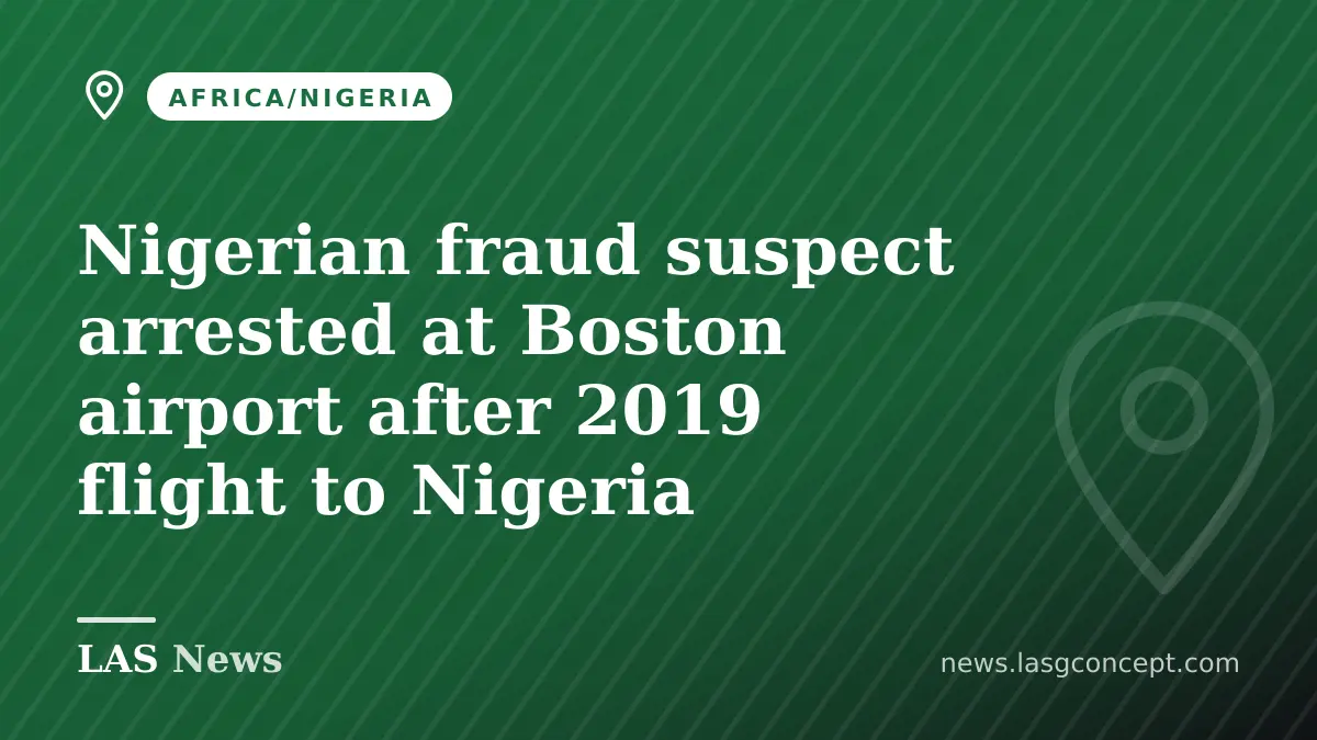 Nigerian fraud suspect arrested at Boston airport after 2019 flight to Nigeria