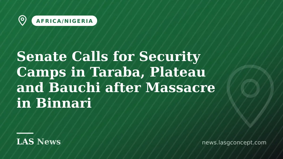 Senate Calls for Security Camps in Taraba, Plateau and Bauchi after Massacre in Binnari