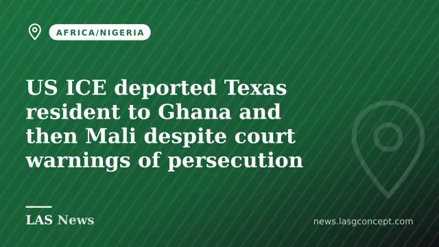 US ICE deported Texas resident to Ghana and then Mali despite court warnings of persecution