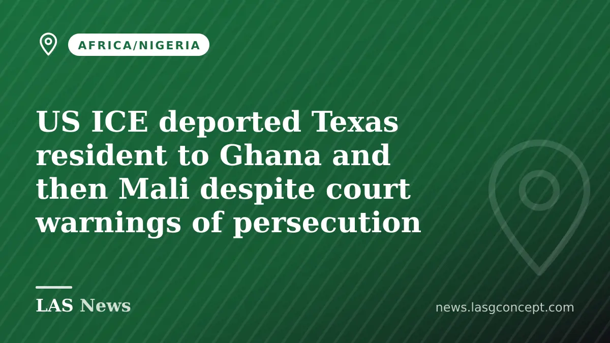US ICE deported Texas resident to Ghana and then Mali despite court warnings of persecution
