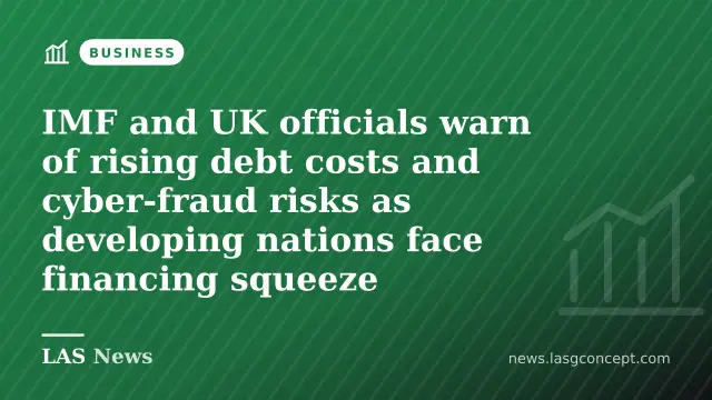 IMF and UK officials warn of rising debt costs and cyber‑fraud risks as developing nations face financing squeeze