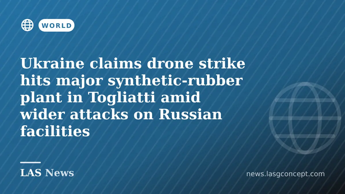 Ukraine claims drone strike hits major synthetic‑rubber plant in Togliatti amid wider attacks on Russian facilities