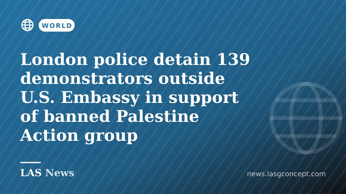 London police detain 139 demonstrators outside U.S. Embassy in support of banned Palestine Action group