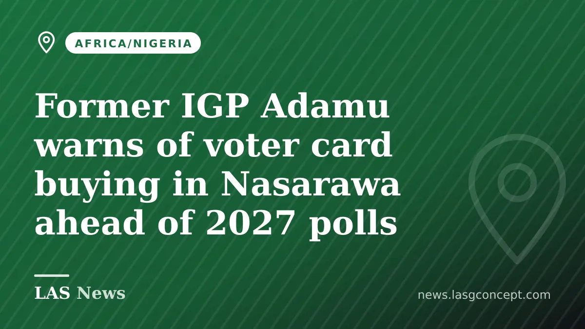 Former IGP Adamu warns of voter card buying in Nasarawa ahead of 2027 polls
