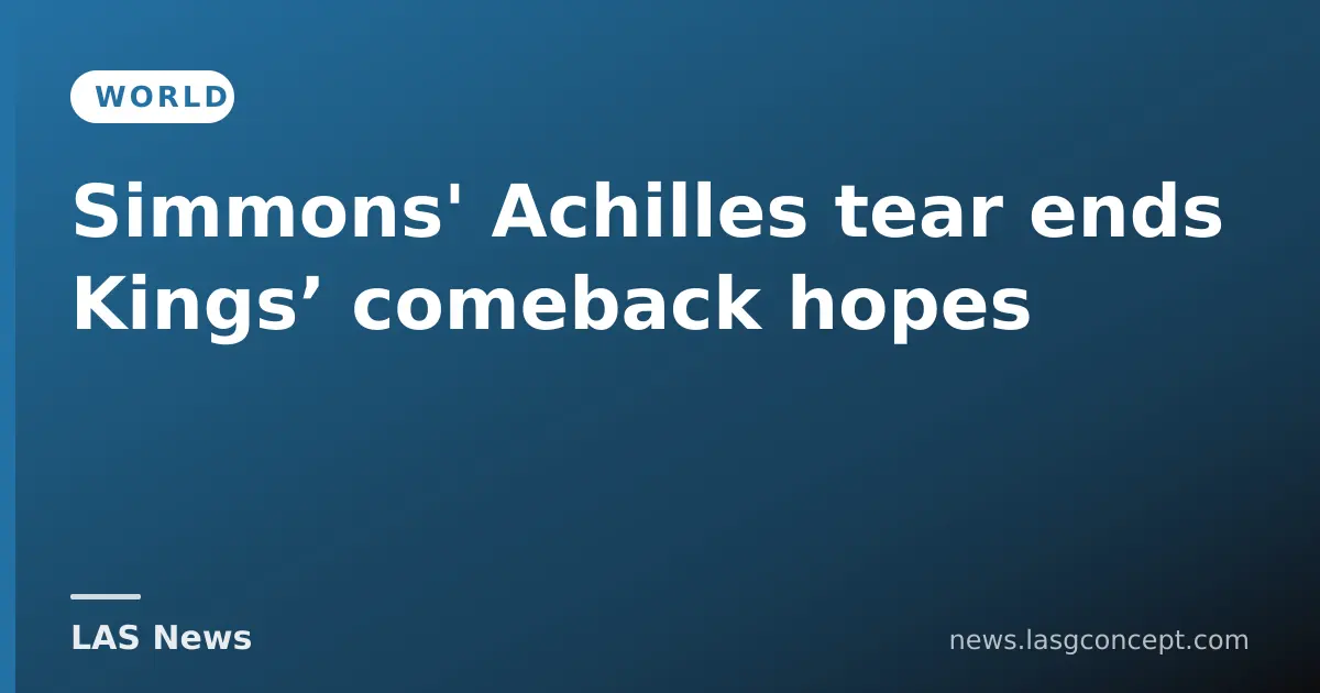 Simmons' Achilles tear ends Kings’ comeback hopes