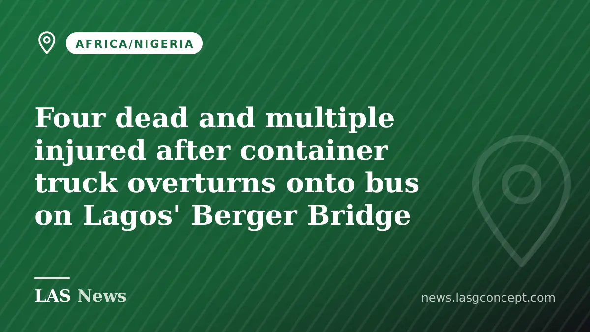 Four dead and multiple injured after container truck overturns onto bus on Lagos' Berger Bridge