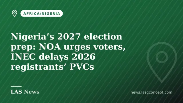 Nigeria’s 2027 election prep: NOA urges voters, INEC delays 2026 registrants’ PVCs