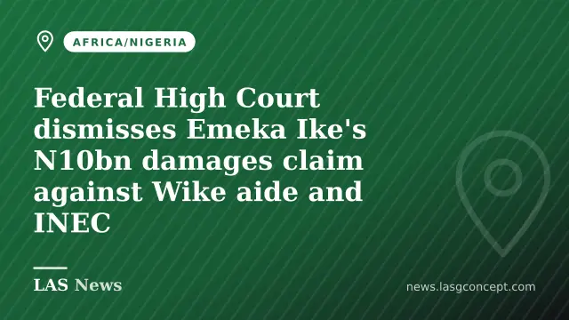Federal High Court dismisses Emeka Ike's N10bn damages claim against Wike aide and INEC