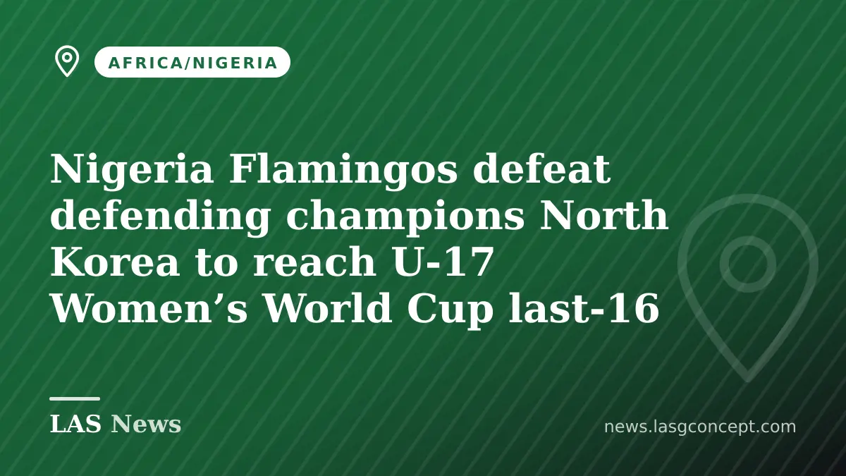 Nigeria Flamingos defeat defending champions North Korea to reach U‑17 Women’s World Cup last‑16