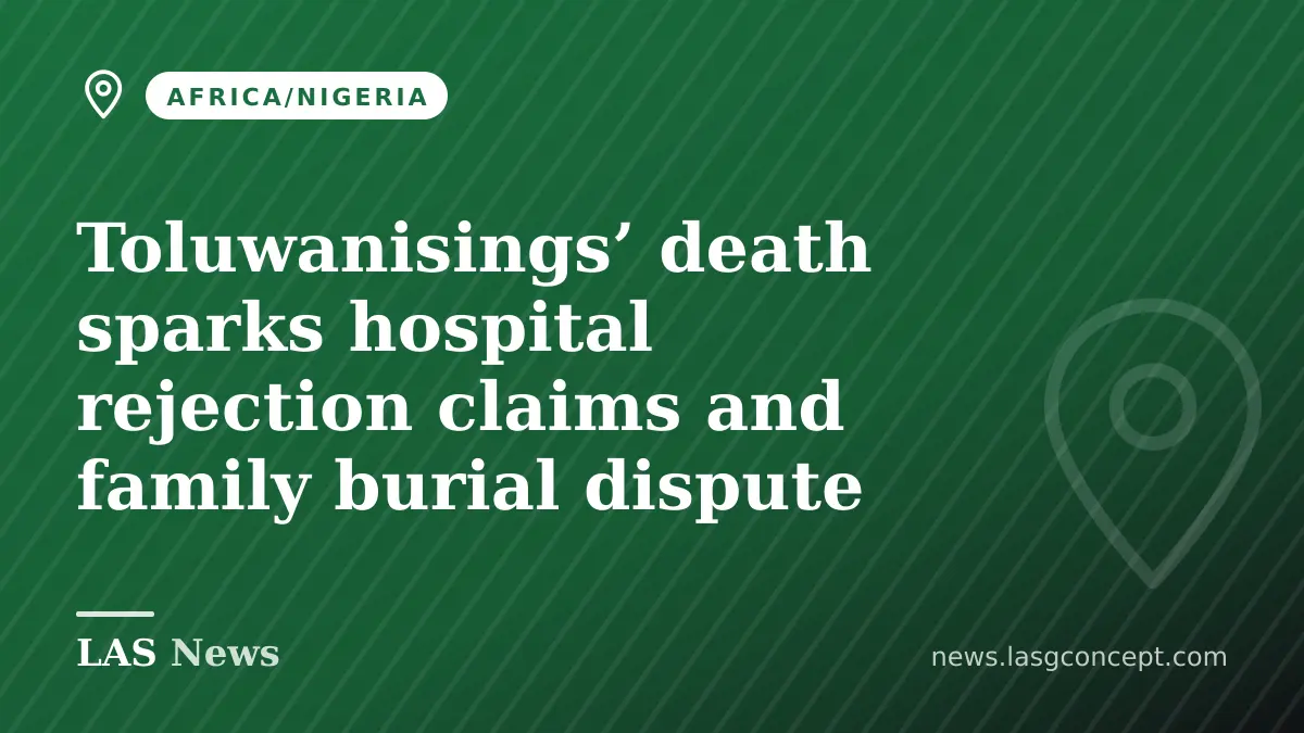 Toluwanisings’ death sparks hospital rejection claims and family burial dispute