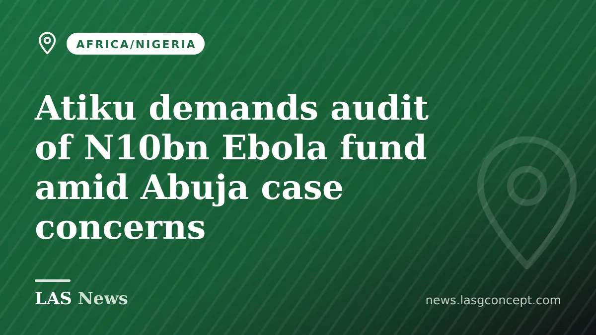Atiku demands audit of N10bn Ebola fund amid Abuja case concerns