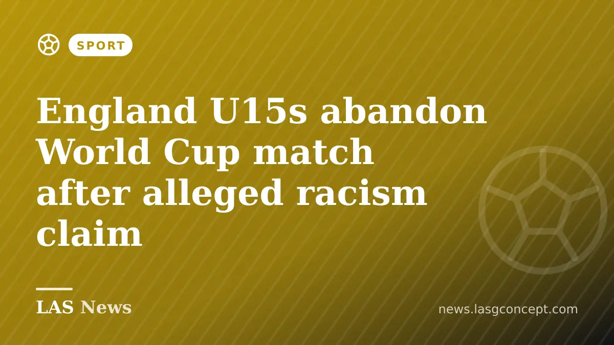 England U15s abandon World Cup match after alleged racism claim