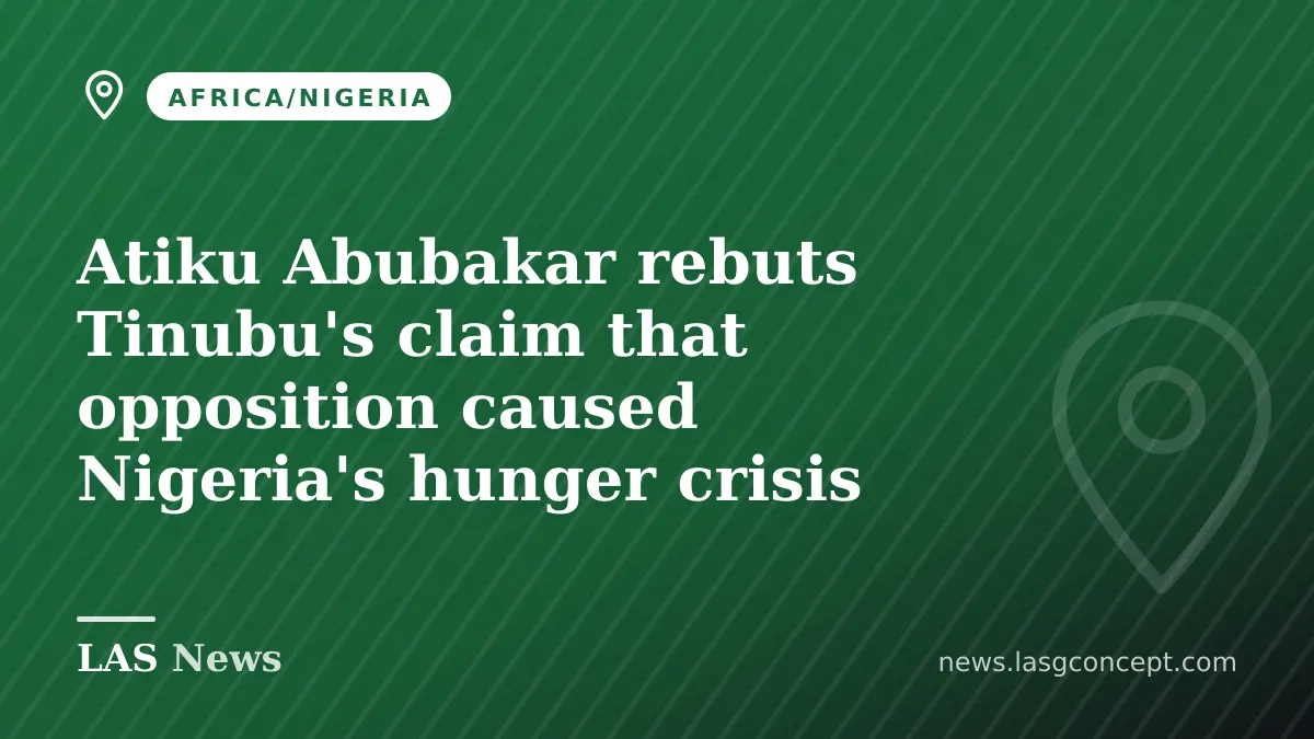 Atiku Abubakar rebuts Tinubu's claim that opposition caused Nigeria's hunger crisis