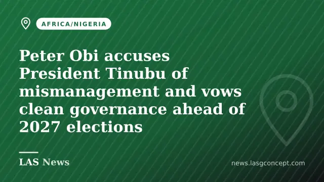Peter Obi accuses President Tinubu of mismanagement and vows clean governance ahead of 2027 elections