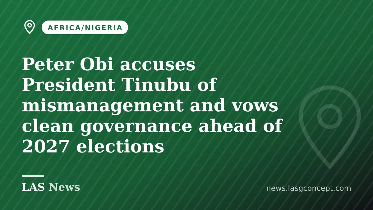 Peter Obi accuses President Tinubu of mismanagement and vows clean governance ahead of 2027 elections