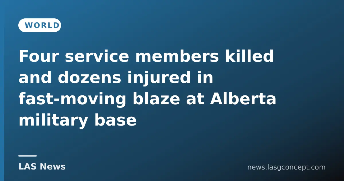 Four service members killed as fast‑moving blaze engulfs Alberta training base