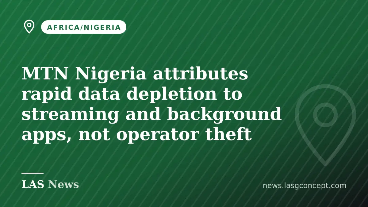 MTN Nigeria attributes rapid data depletion to streaming and background apps, not operator theft