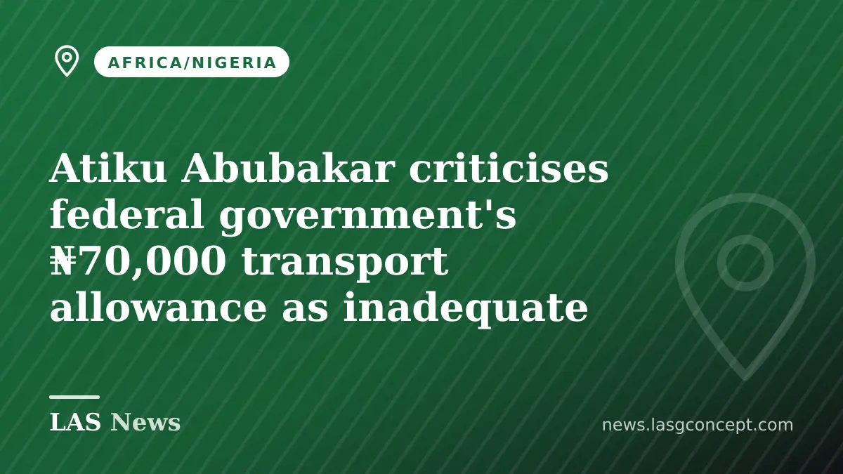 Atiku Criticises Tinubu’s ₦70,000 Transport Allowance as Insufficient