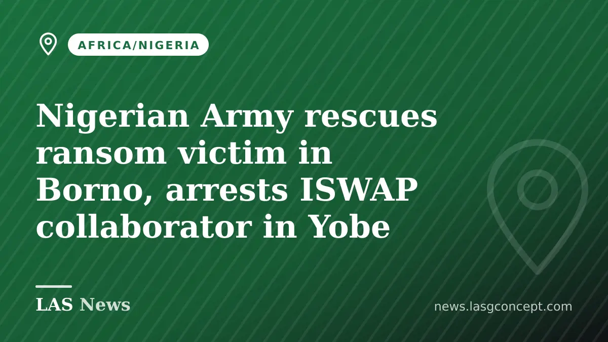 Nigerian Army rescues ransom victim in Borno, arrests ISWAP collaborator in Yobe