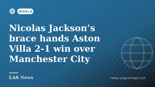 Nicolas Jackson’s brace hands Aston Villa 2-1 win over Manchester City
