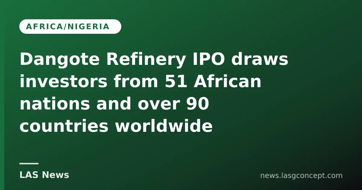 Dangote Refinery IPO draws investors from 90+ countries as valuation climbs 33%