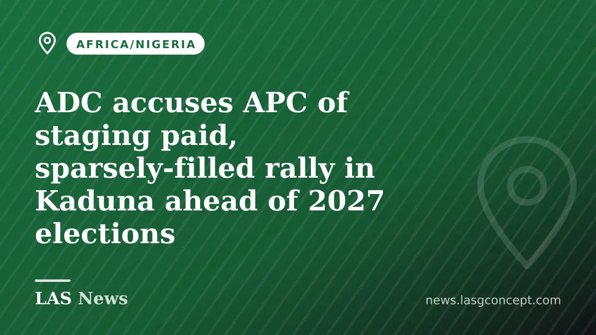 ADC accuses APC of staging paid, sparsely‑filled rally in Kaduna ahead of 2027 elections