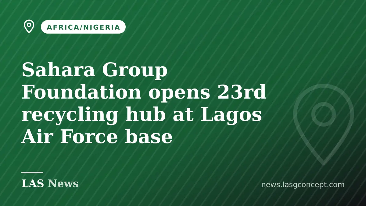 Sahara Group Foundation opens 23rd recycling hub at Lagos Air Force base