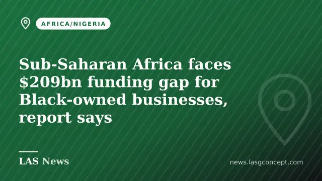 Sub‑Saharan Africa faces $209bn funding gap for Black‑owned businesses, report says