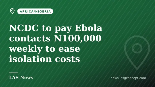 NCDC to pay Ebola contacts N100,000 weekly to ease isolation costs