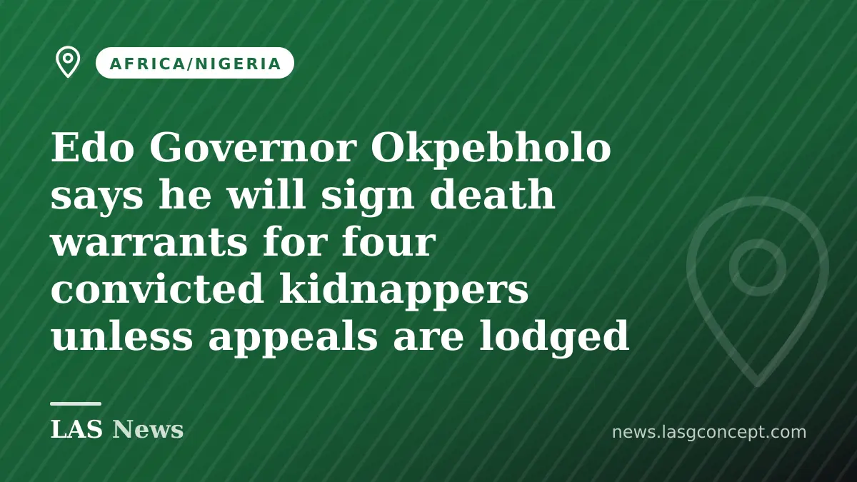 Edo Governor Okpebholo says he will sign death warrants for four convicted kidnappers unless appeals are lodged