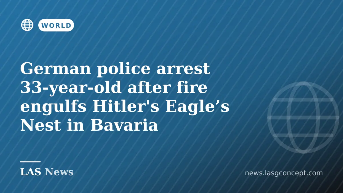 German police arrest 33‑year‑old after fire engulfs Hitler's Eagle’s Nest in Bavaria