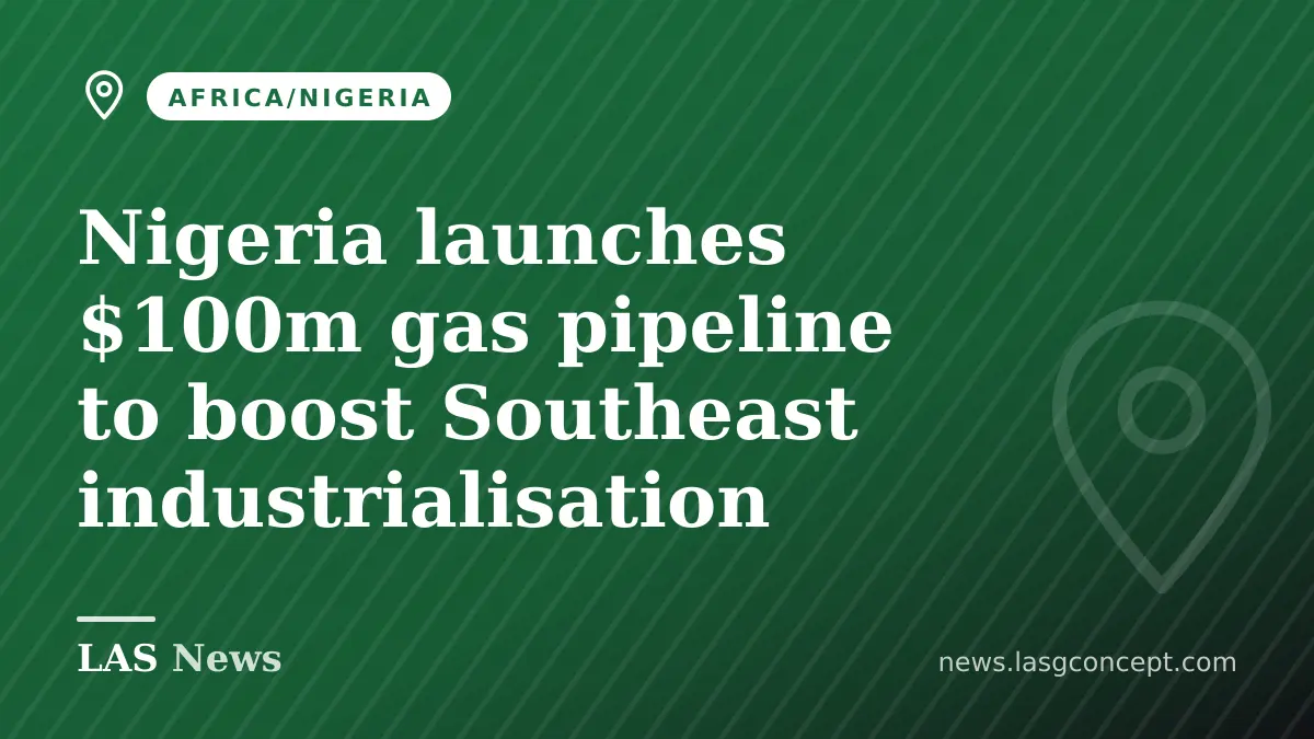 Nigeria launches $100m gas pipeline to boost Southeast industrialisation