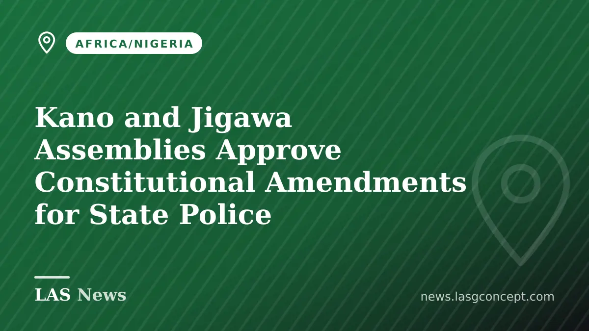 Kano and Jigawa Assemblies Approve Constitutional Amendments for State Police