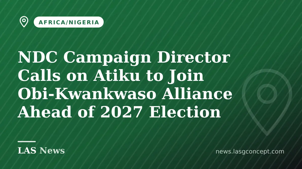 NDC Campaign Director Calls on Atiku to Join Obi‑Kwankwaso Alliance Ahead of 2027 Election