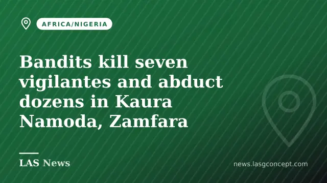 Bandits kill seven vigilantes and abduct dozens in Kaura Namoda, Zamfara