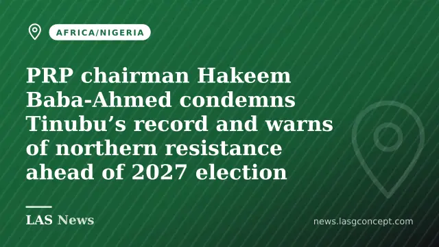 PRP chairman Hakeem Baba‑Ahmed condemns Tinubu’s record and warns of northern resistance ahead of 2027 election