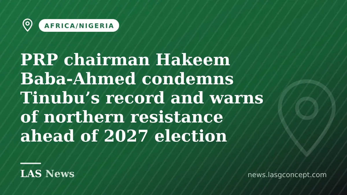 PRP chairman Hakeem Baba‑Ahmed condemns Tinubu’s record and warns of northern resistance ahead of 2027 election
