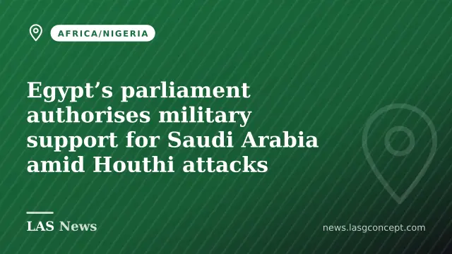 Egypt’s parliament authorises military support for Saudi Arabia amid Houthi attacks