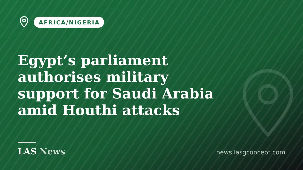 Egypt’s parliament authorises military support for Saudi Arabia amid Houthi attacks