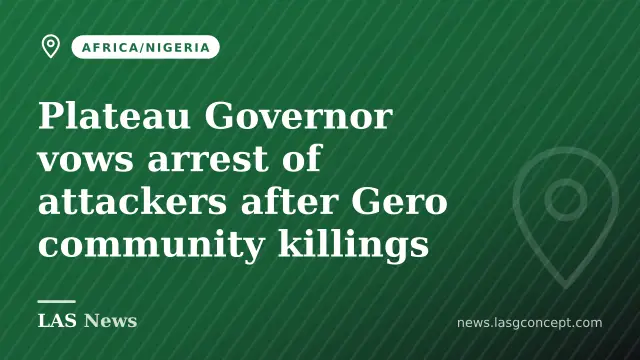 Plateau Governor vows arrest of attackers after Gero community killings