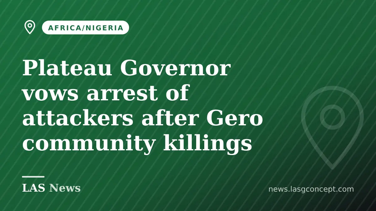 Plateau Governor vows arrest of attackers after Gero community killings