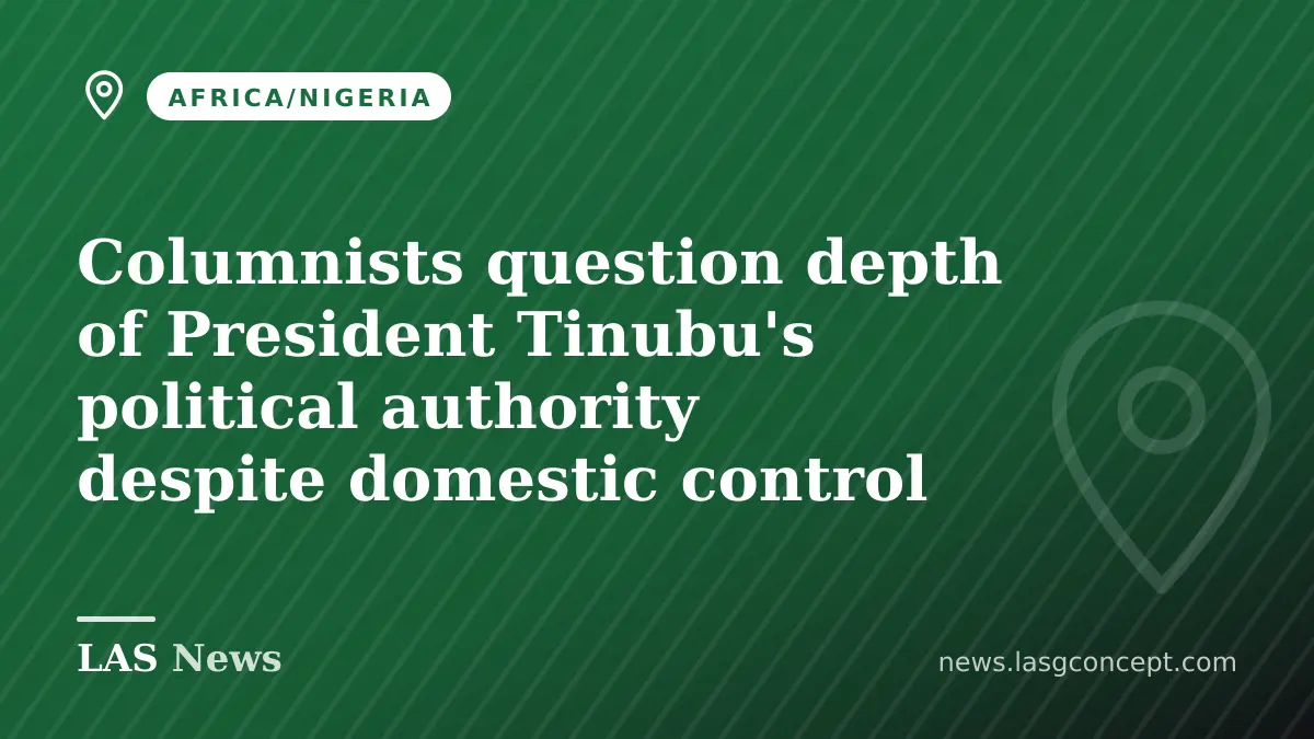 Columnists question depth of President Tinubu's political authority despite domestic control