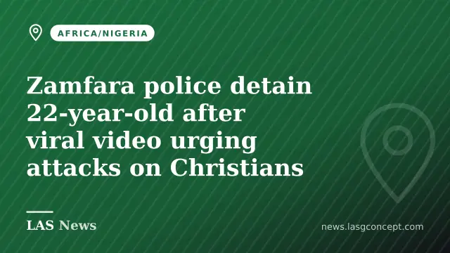 Zamfara police detain 22‑year‑old after viral video urging attacks on Christians