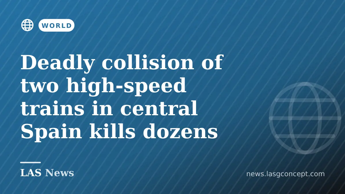 Deadly collision of two high‑speed trains in central Spain kills dozens