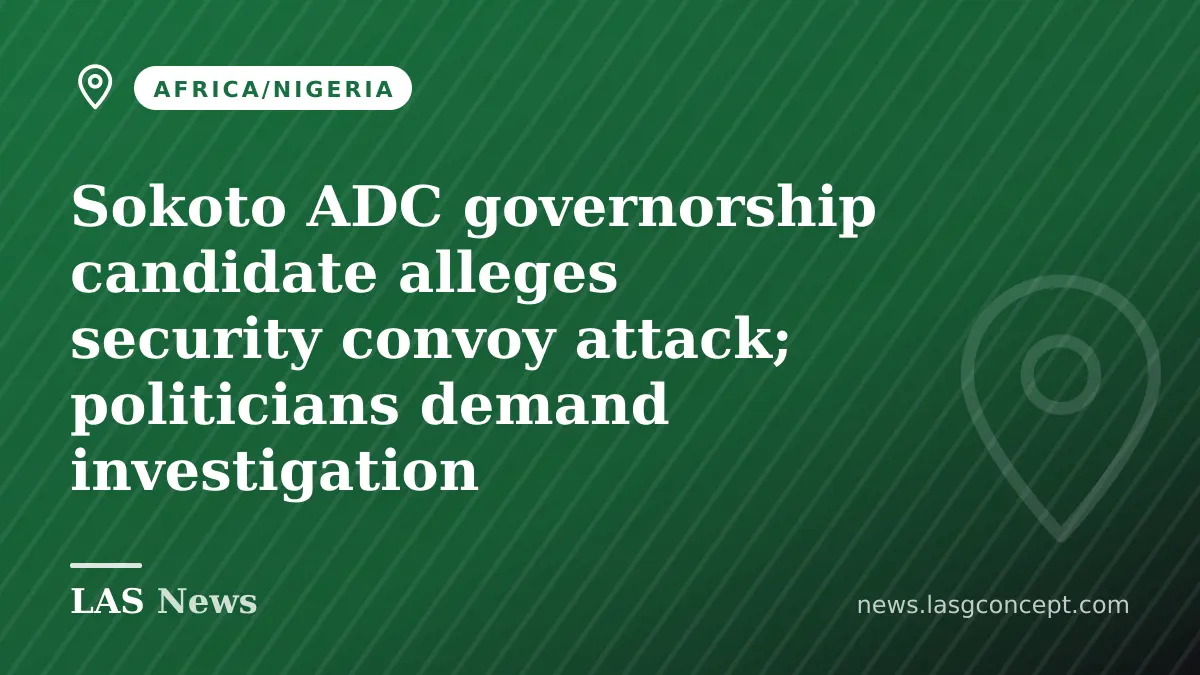 Sokoto ADC governorship candidate alleges security convoy attack; politicians demand investigation