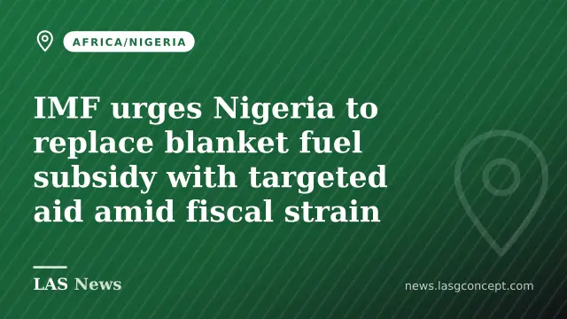 IMF urges Nigeria to replace blanket fuel subsidy with targeted aid amid fiscal strain